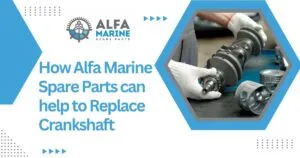 How Alfa Marine Spare Parts can help to Replace Crankshaft