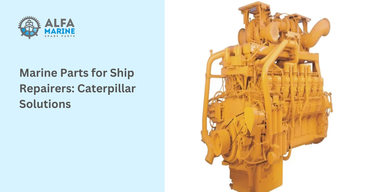 Marine Ship Spare Parts Repairers: Caterpillar Solutions
