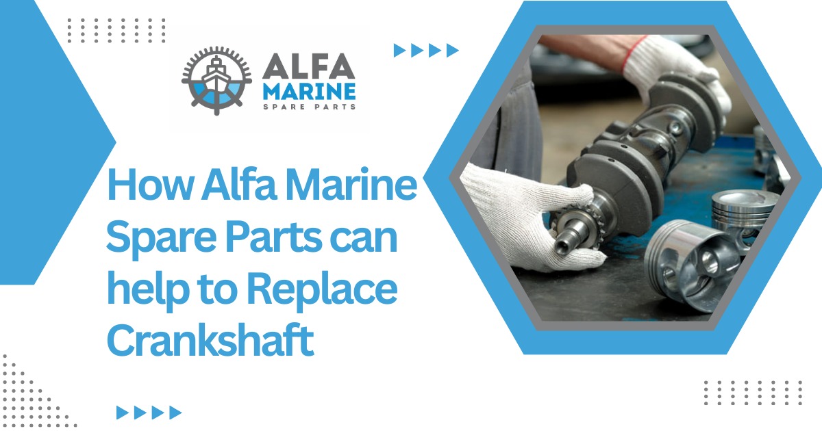 How Alfa Marine Spare Parts can help to Replace Crankshaft