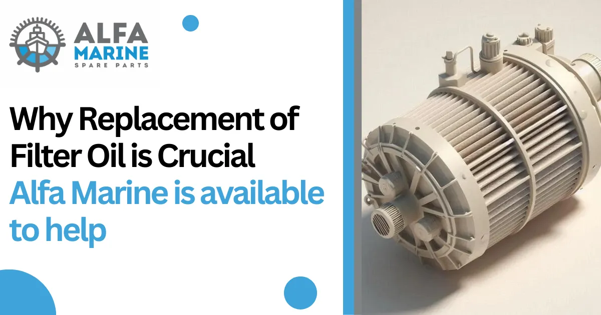 Why Replacement of 4968791 Filter Oil is Crucial : Alfa Marine is available to help